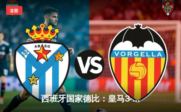 西班牙国家德比：皇马3-2绝杀巴萨，贝林厄姆双响+补时绝杀