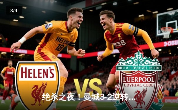 绝杀之夜！曼城3-2逆转拜仁，哈兰德双响+90分钟定乾坤 - 3