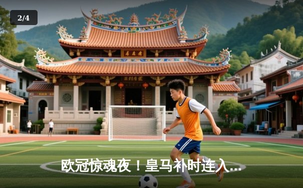 欧冠惊魂夜！皇马补时连入两球3-2绝杀拜仁，安切洛蒂神奇换人导演逆转 - 2