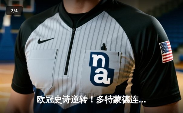 欧冠史诗逆转！多特蒙德连扳三球3-2绝杀巴黎，胡梅尔斯铁血封姆巴佩 - 2