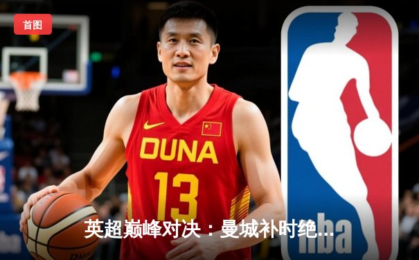 英超巅峰对决：曼城补时绝杀阿森纳，哈兰德双响锁定胜局