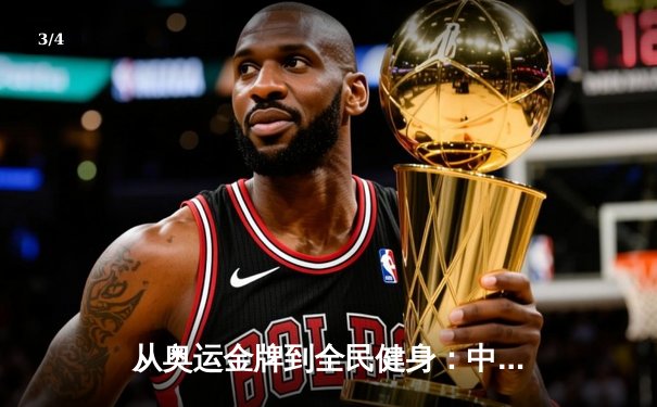 从奥运金牌到全民健身：中国体育战略转型的深度解析 - 3